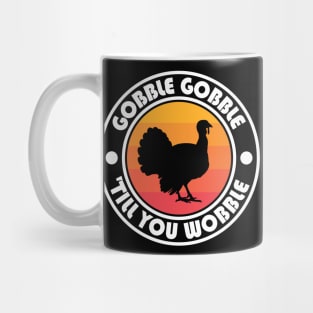 Gobble Gobble Til you Wobble Mug